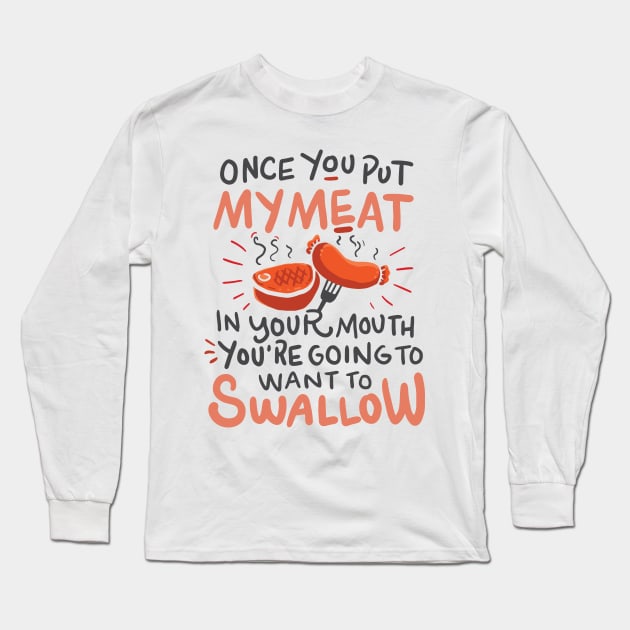 Funny BBQ shirt / Once you put my meat in Your Mouth Long Sleeve T-Shirt by Nowhereman78